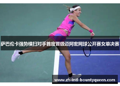 萨巴伦卡强势横扫对手首度晋级迈阿密网球公开赛女单决赛