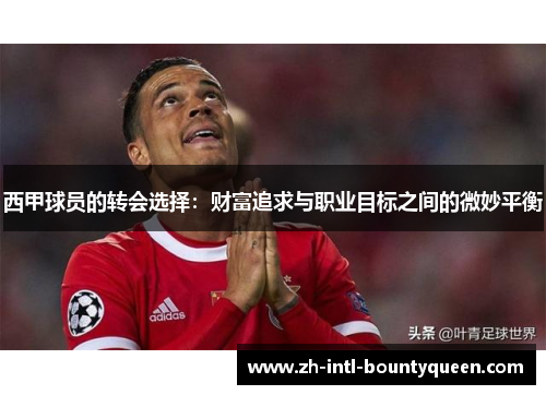 西甲球员的转会选择：财富追求与职业目标之间的微妙平衡