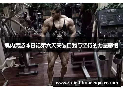 肌肉男游泳日记第六天突破自我与坚持的力量感悟