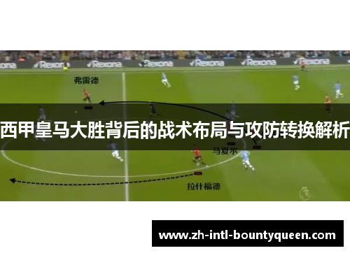 西甲皇马大胜背后的战术布局与攻防转换解析