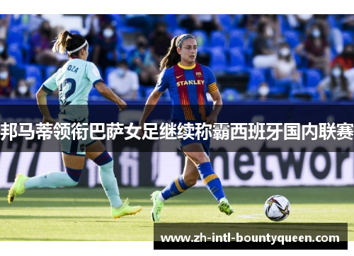 邦马蒂领衔巴萨女足继续称霸西班牙国内联赛